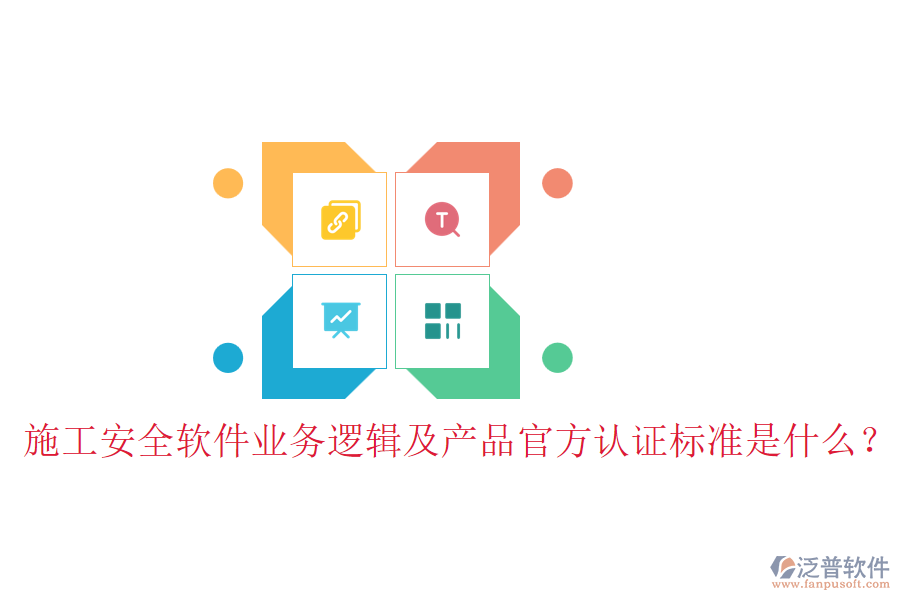 施工安全軟件業(yè)務(wù)邏輯及產(chǎn)品官方認(rèn)證標(biāo)準(zhǔn)是什么？