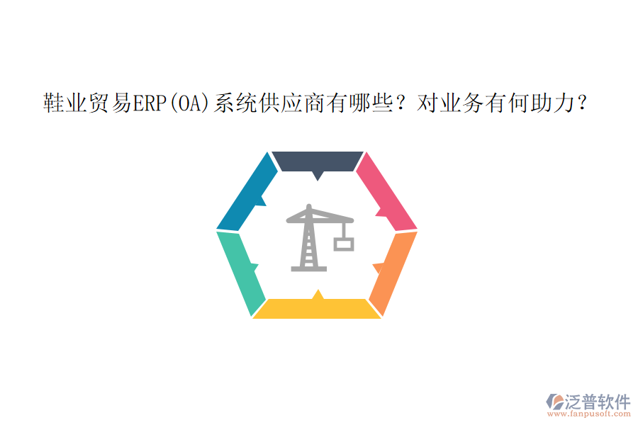 鞋業(yè)貿(mào)易ERP(OA)系統(tǒng)供應(yīng)商有哪些？對(duì)業(yè)務(wù)有何助力？