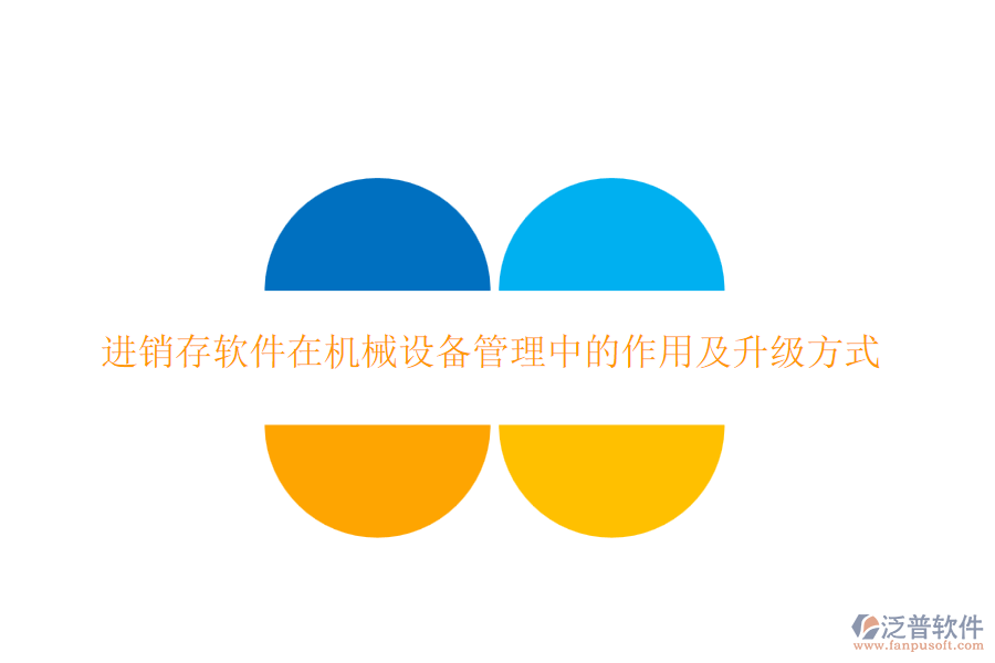 進(jìn)銷存軟件在機(jī)械設(shè)備管理中的作用及升級方式