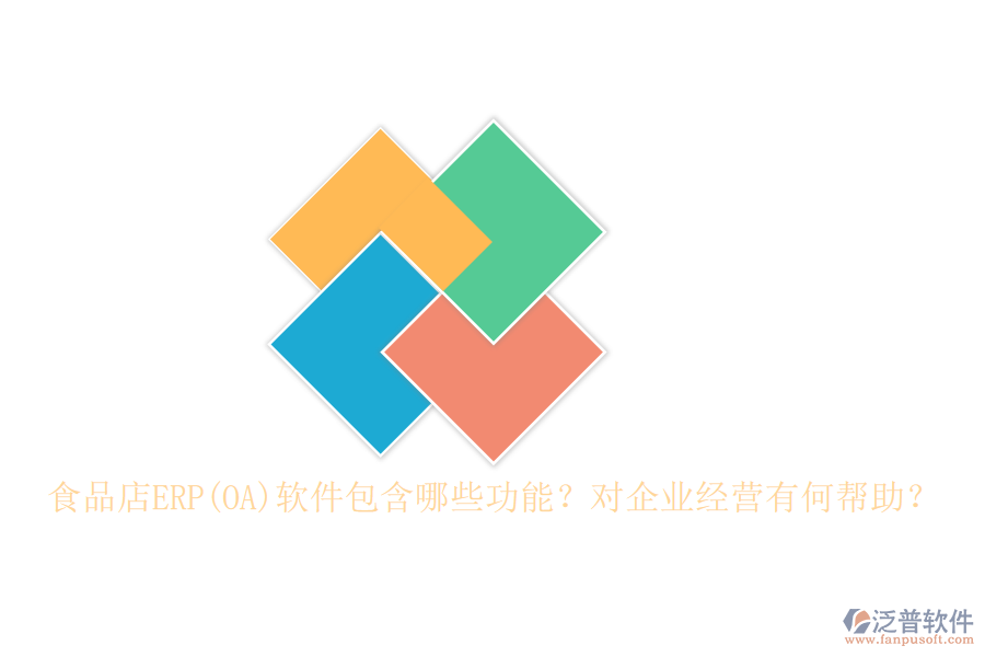 食品店ERP(OA)軟件包含哪些功能？對企業(yè)經(jīng)營有何幫助？