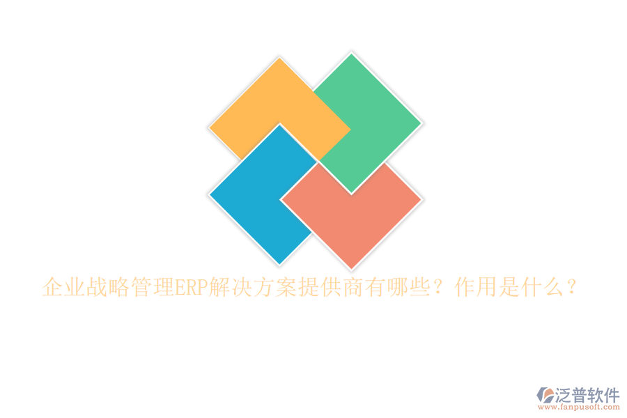 企業(yè)戰(zhàn)略管理ERP解決方案提供商有哪些？作用是什么？