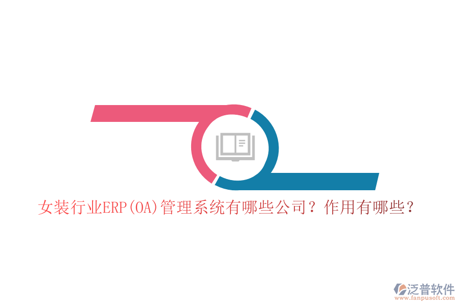 女裝行業(yè)ERP(OA)管理系統(tǒng)有哪些公司？作用有哪些？