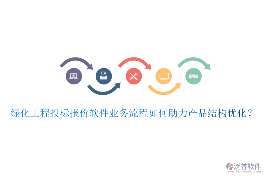綠化工程投標(biāo)報價軟件業(yè)務(wù)流程如何助力產(chǎn)品結(jié)構(gòu)優(yōu)化？