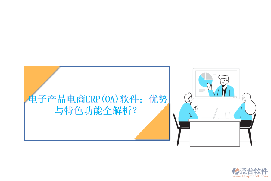 電子產(chǎn)品電商ERP(OA)軟件：優(yōu)勢(shì)與特色功能全解析？