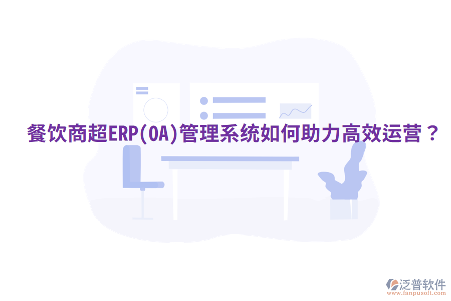  餐飲商超ERP(OA)管理系統(tǒng)如何助力高效運營？