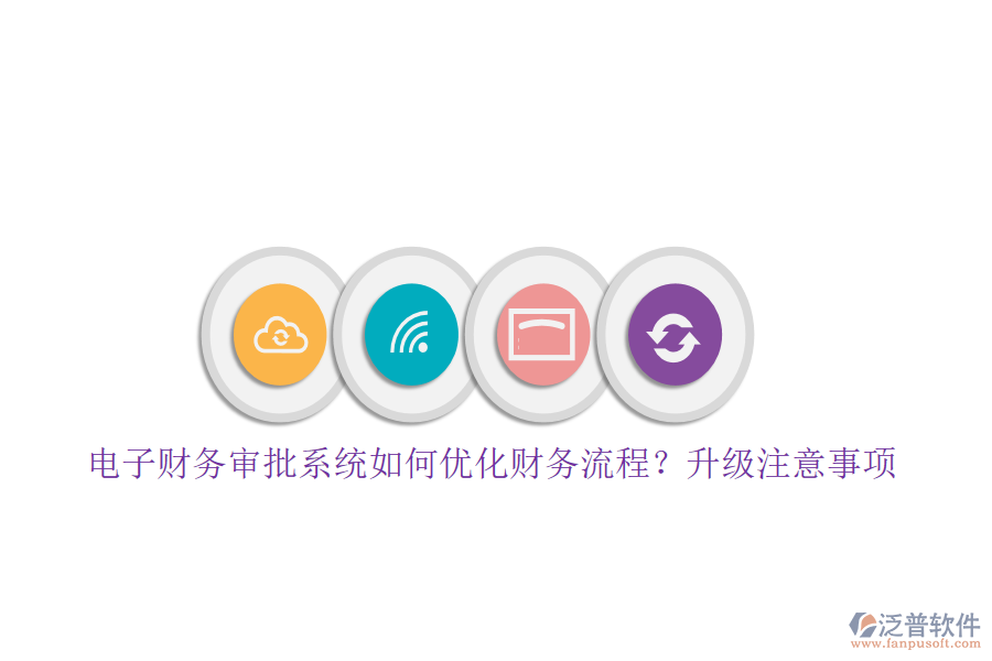 電子財(cái)務(wù)審批系統(tǒng)如何優(yōu)化財(cái)務(wù)流程？升級(jí)注意事項(xiàng)