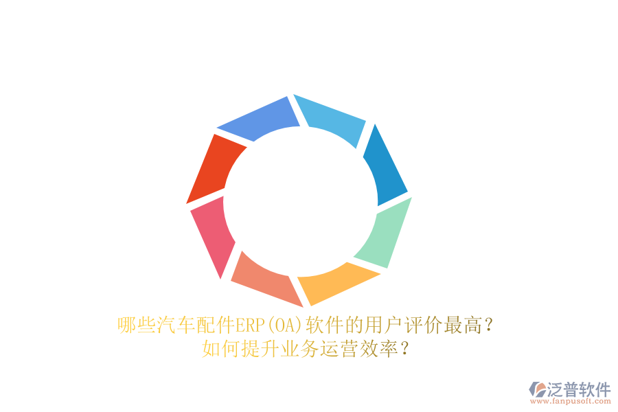 哪些汽車配件ERP(OA)軟件的用戶評價最高？如何提升業(yè)務(wù)運營效率？