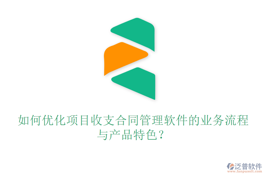 如何優(yōu)化項(xiàng)目收支合同管理軟件的業(yè)務(wù)流程與產(chǎn)品特色？