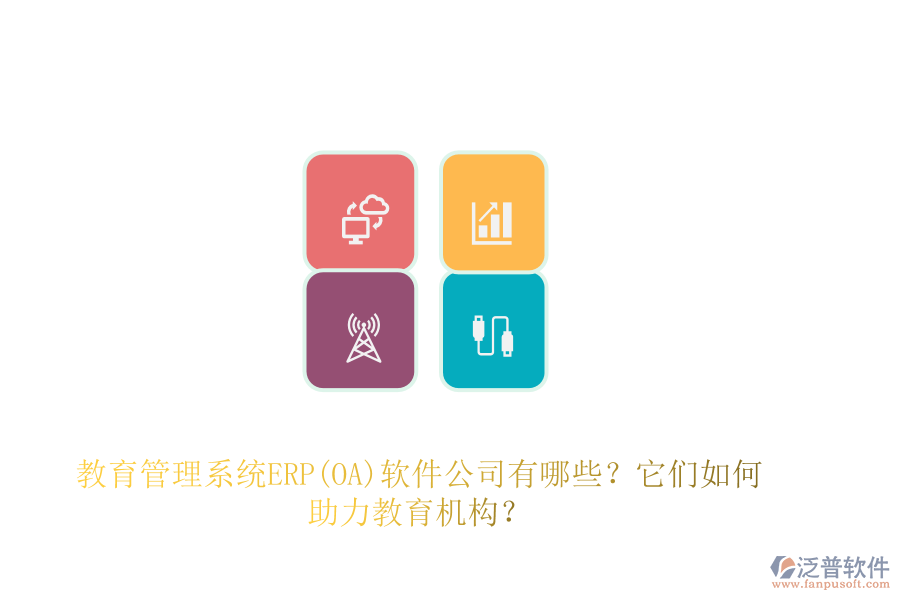 教育管理系統(tǒng)ERP(OA)軟件公司有哪些？它們?nèi)绾沃逃龣C(jī)構(gòu)？