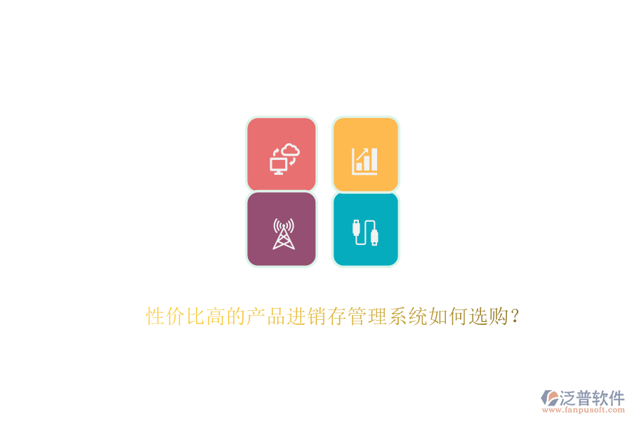 性價(jià)比高的產(chǎn)品進(jìn)銷存管理系統(tǒng)如何選購(gòu)？