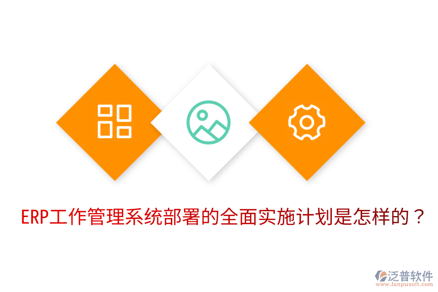  ERP工作管理系統(tǒng)部署的全面實(shí)施計(jì)劃是怎樣的？