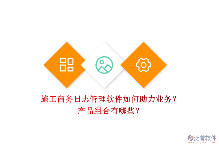 施工商務(wù)日志管理軟件如何助力業(yè)務(wù)？產(chǎn)品組合有哪些？