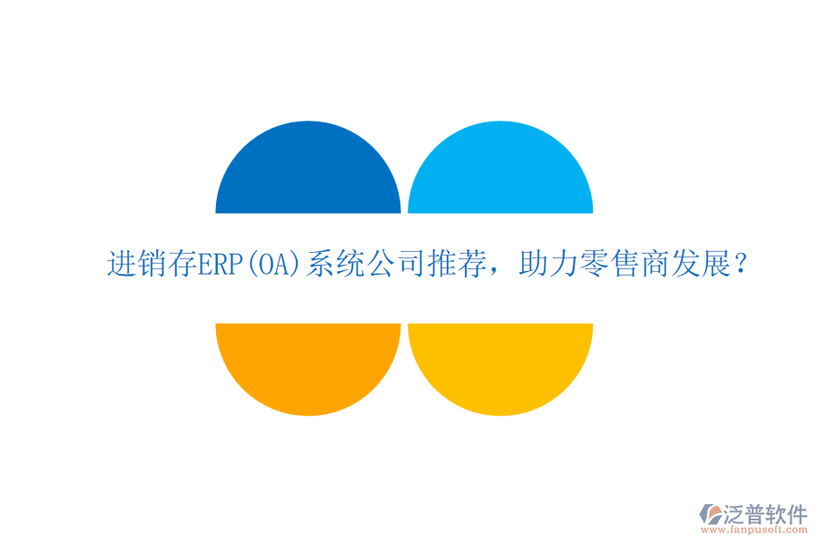 進(jìn)銷存ERP(OA)系統(tǒng)公司推薦，助力零售商發(fā)展？