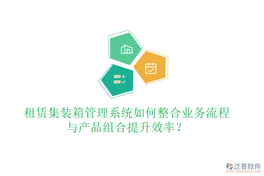 租賃集裝箱管理系統(tǒng)如何整合業(yè)務流程與產(chǎn)品組合提升效率？