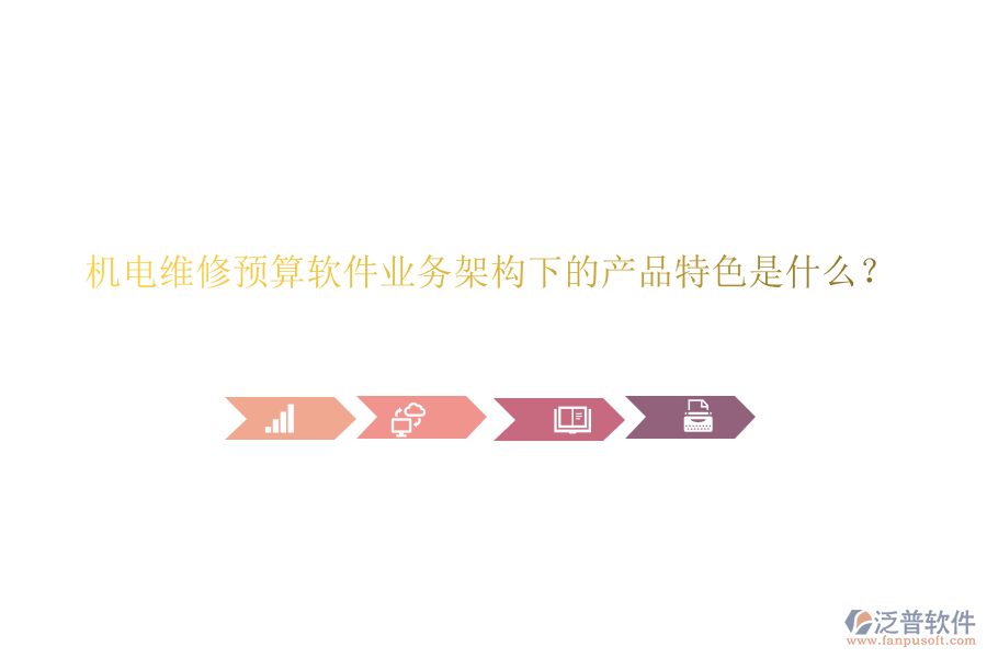 機(jī)電維修預(yù)算軟件業(yè)務(wù)架構(gòu)下的產(chǎn)品特色是什么?