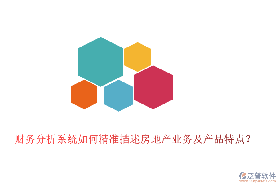 財務(wù)分析系統(tǒng)如何精準(zhǔn)描述房地產(chǎn)業(yè)務(wù)及產(chǎn)品特點？