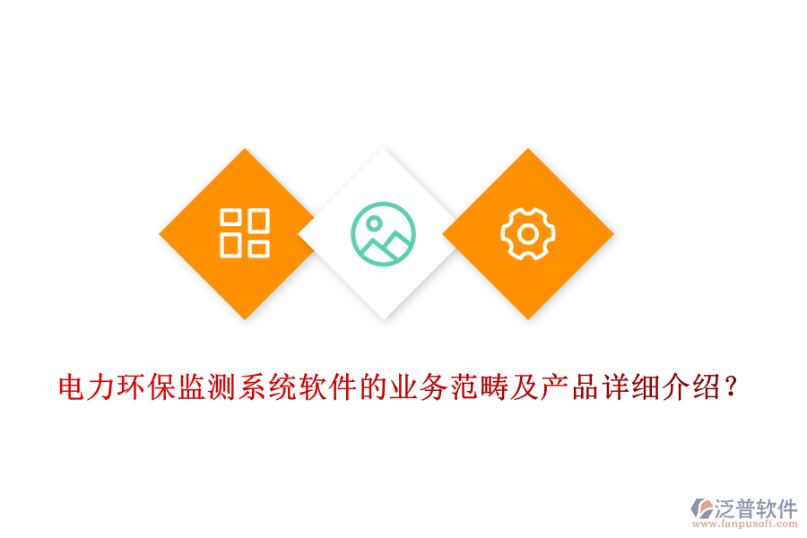 電力環(huán)保監(jiān)測(cè)系統(tǒng)軟件的業(yè)務(wù)范疇及產(chǎn)品詳細(xì)介紹？