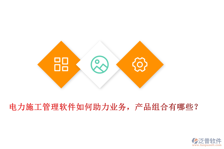 電力施工管理軟件如何助力業(yè)務(wù)，產(chǎn)品組合有哪些？