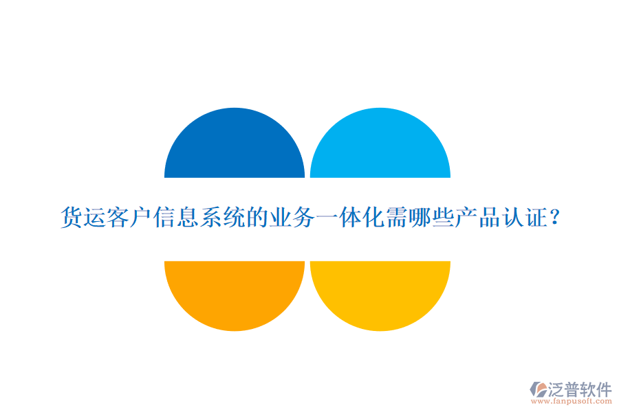 貨運客戶信息系統(tǒng)的業(yè)務一體化需哪些產品認證？