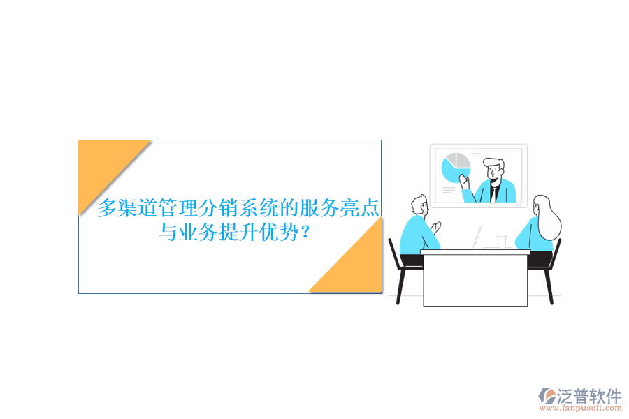多渠道管理分銷系統(tǒng)的服務(wù)亮點(diǎn)與業(yè)務(wù)提升優(yōu)勢？