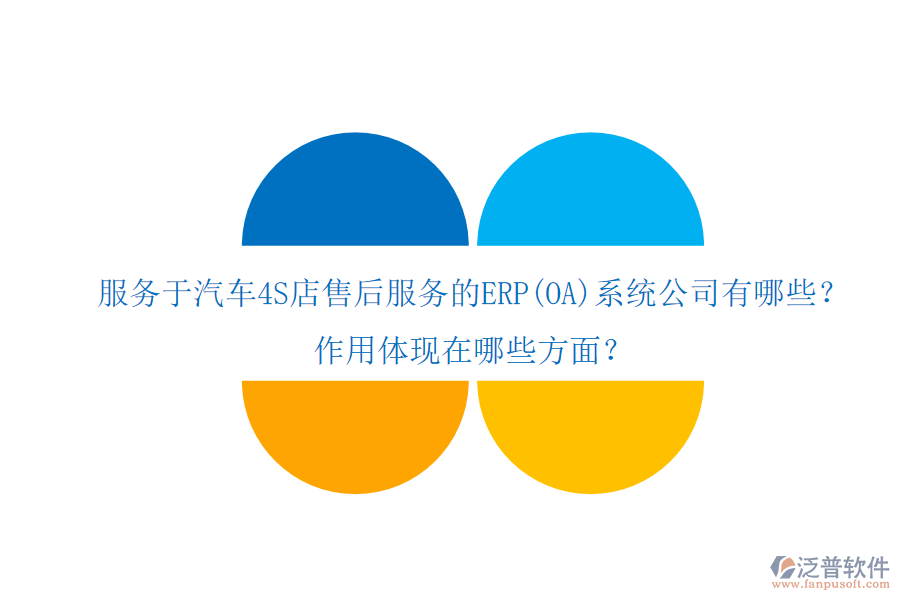 服務(wù)于汽車4S店售后服務(wù)的ERP(OA)系統(tǒng)公司有哪些？作用體現(xiàn)在哪些方面？