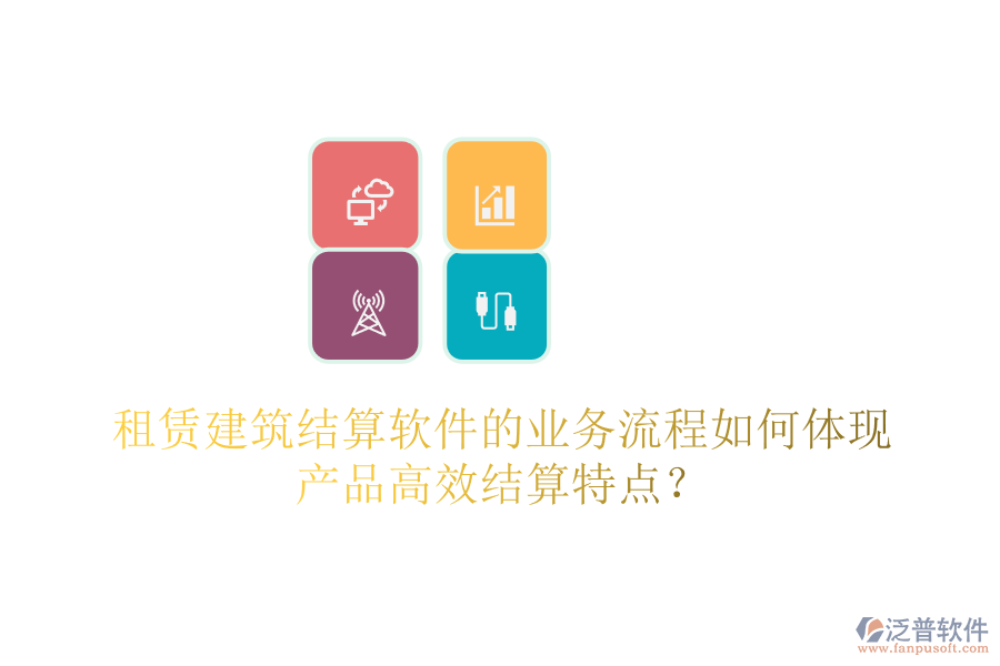 租賃建筑結算軟件的業(yè)務流程如何體現產品高效結算特點？