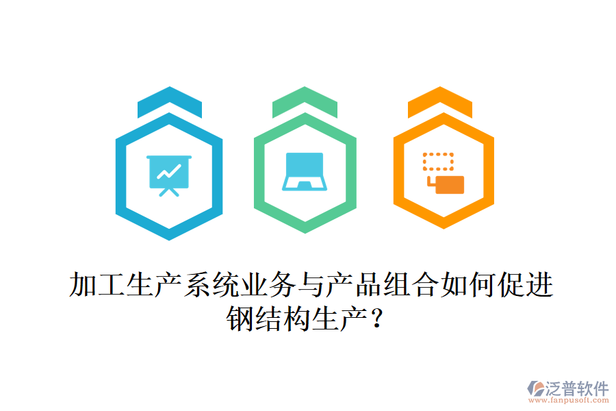 加工生產(chǎn)系統(tǒng)業(yè)務(wù)與產(chǎn)品組合如何促進(jìn)鋼結(jié)構(gòu)生產(chǎn)？