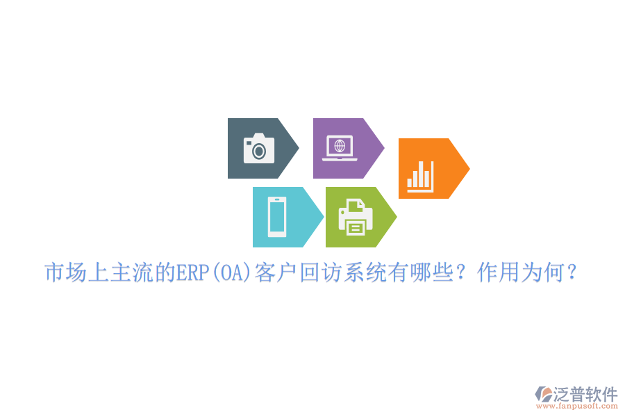 市場上主流的ERP(OA)客戶回訪系統(tǒng)有哪些？作用為何？