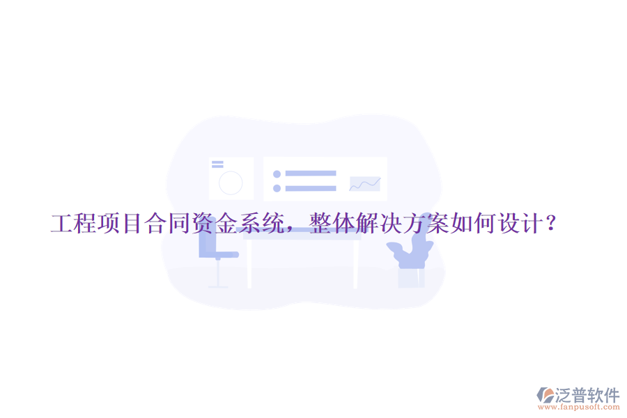 工程項目合同資金系統(tǒng)，整體解決方案如何設(shè)計？