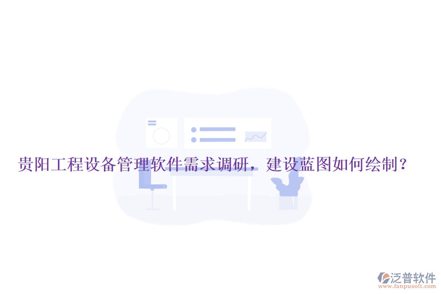 貴陽工程設(shè)備管理軟件需求調(diào)研，建設(shè)藍圖如何繪制？