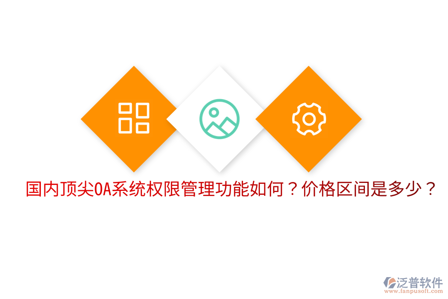  國內(nèi)頂尖OA系統(tǒng)權(quán)限管理功能如何？價格區(qū)間是多少？