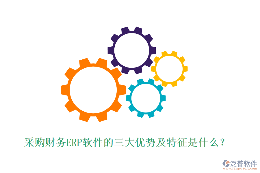 采購(gòu)財(cái)務(wù)ERP軟件的三大優(yōu)勢(shì)及特征是什么？