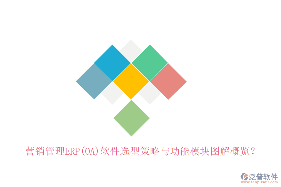 營銷管理ERP(OA)軟件選型策略與功能模塊圖解概覽？
