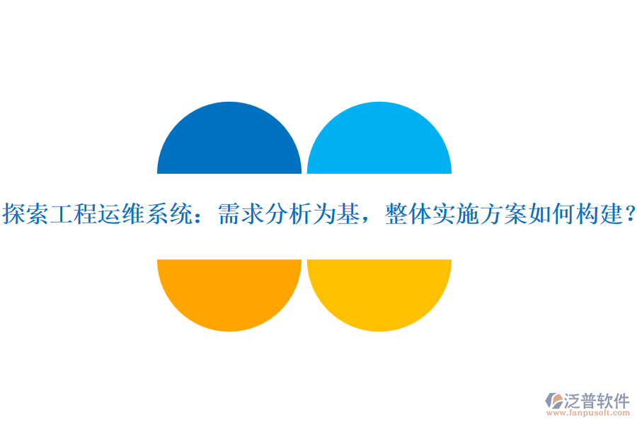 探索工程運維系統(tǒng)：需求分析為基，整體實施方案如何構(gòu)建？