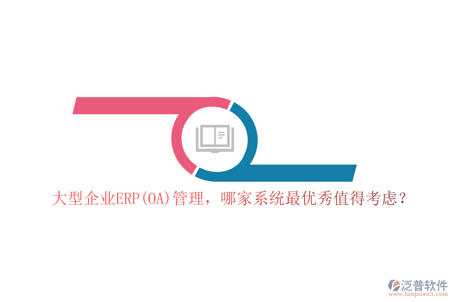 大型企業(yè)ERP(OA)管理，哪家系統(tǒng)最優(yōu)秀值得考慮？