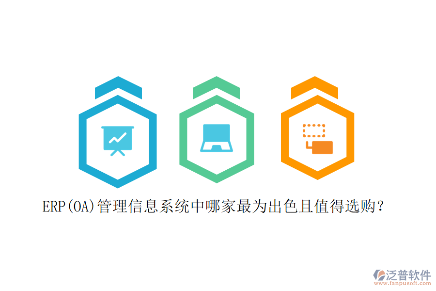 ERP(OA)管理信息系統(tǒng)中哪家最為出色且值得選購(gòu)？