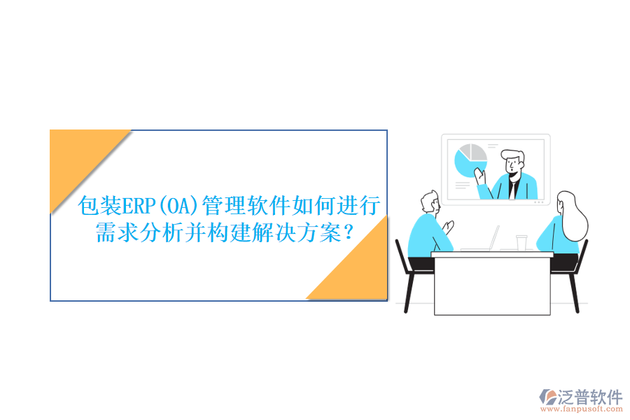包裝ERP(OA)管理軟件如何進(jìn)行需求分析并構(gòu)建解決方案？