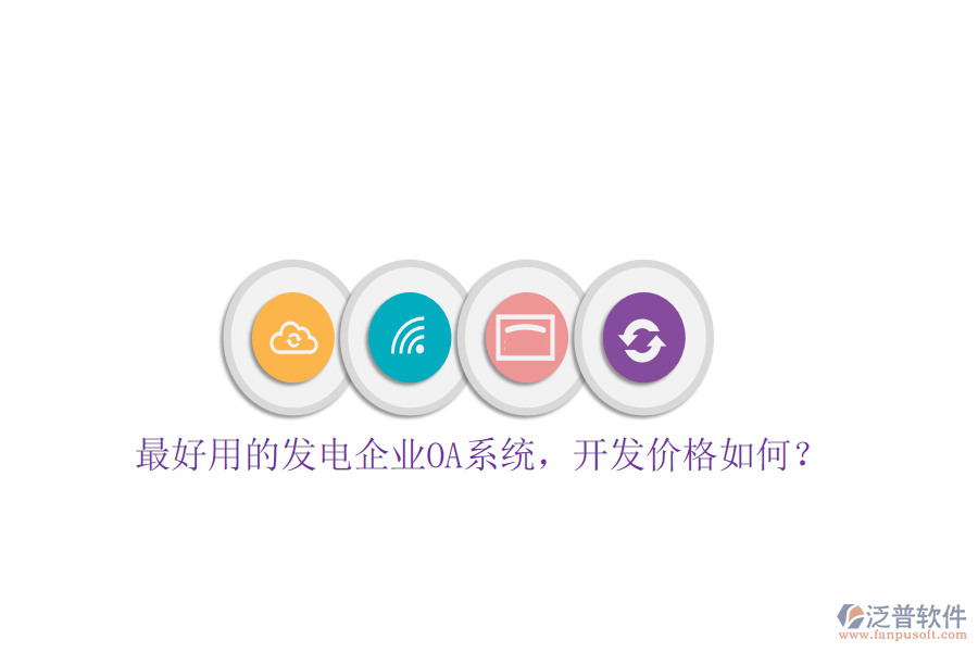  最好用的發(fā)電企業(yè)OA系統(tǒng)，開發(fā)價(jià)格如何？