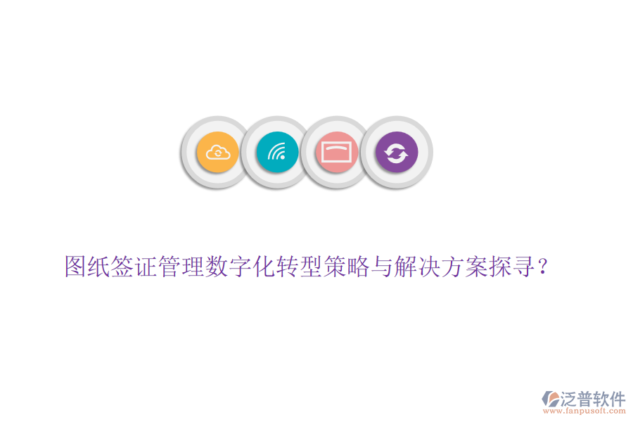 圖紙簽證管理數(shù)字化轉(zhuǎn)型策略與解決方案探尋？