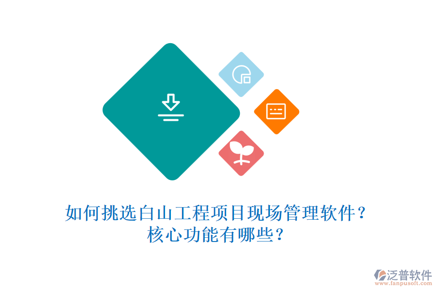 如何挑選白山工程項目現(xiàn)場管理軟件？核心功能有哪些？