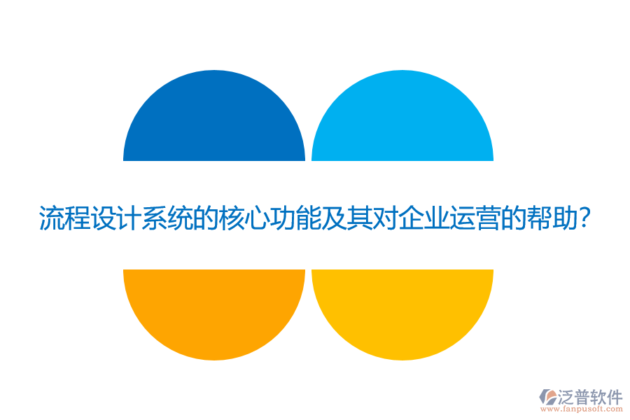 流程設(shè)計系統(tǒng)的核心功能及其對企業(yè)運營的幫助？