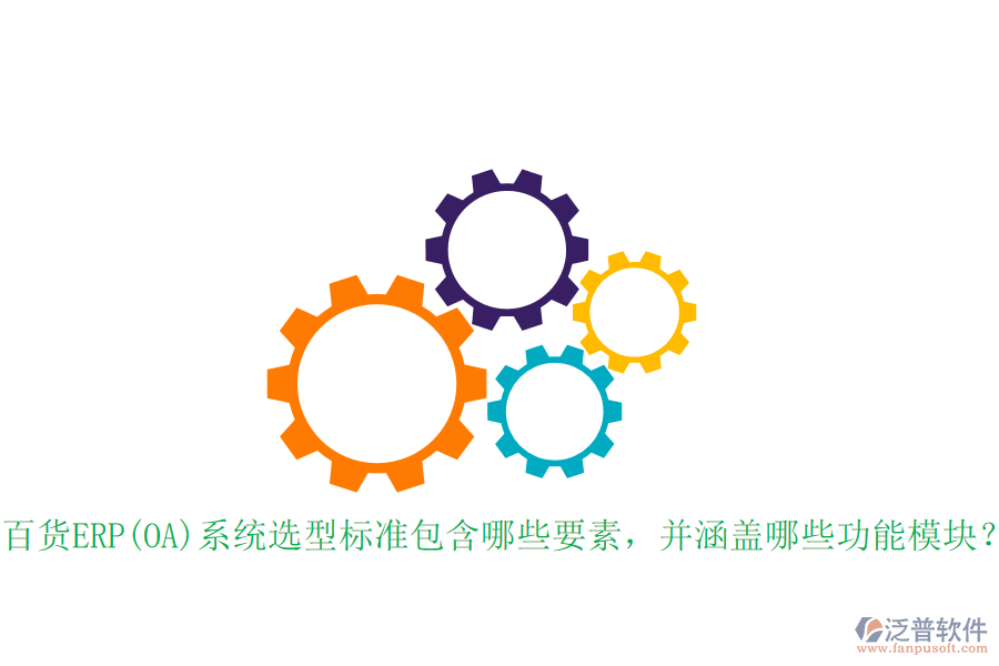 百貨ERP(OA)系統(tǒng)選型標(biāo)準(zhǔn)包含哪些要素，并涵蓋哪些功能模塊？