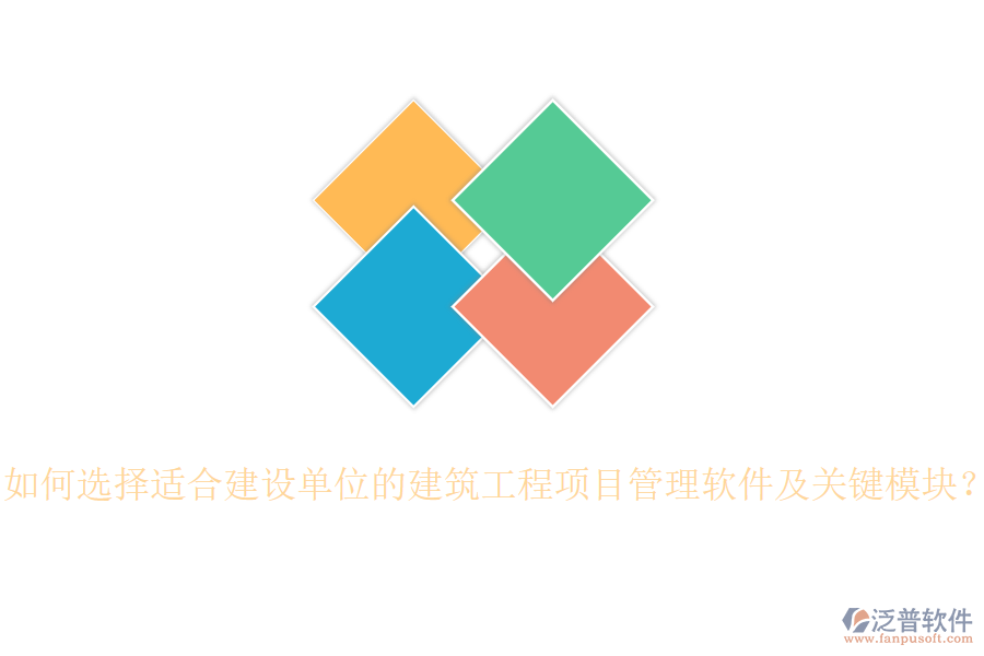 如何選擇適合建設(shè)單位的建筑工程項(xiàng)目管理軟件及關(guān)鍵模塊？