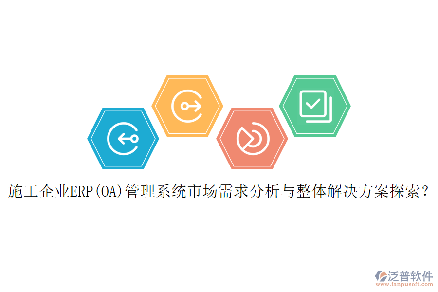施工企業(yè)ERP(OA)管理系統(tǒng)市場(chǎng)需求分析與整體解決方案探索？