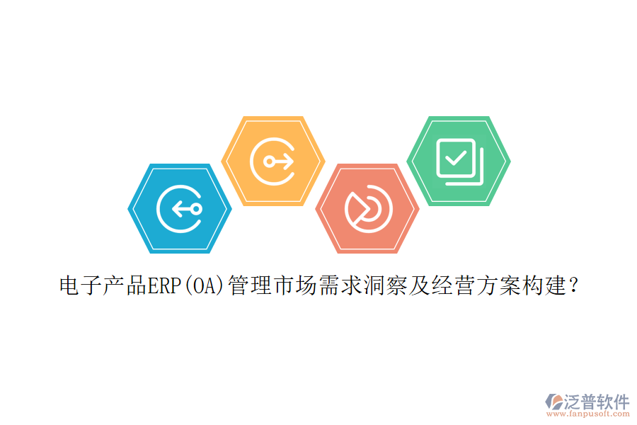 電子產(chǎn)品ERP(OA)管理市場(chǎng)需求洞察及經(jīng)營(yíng)方案構(gòu)建？