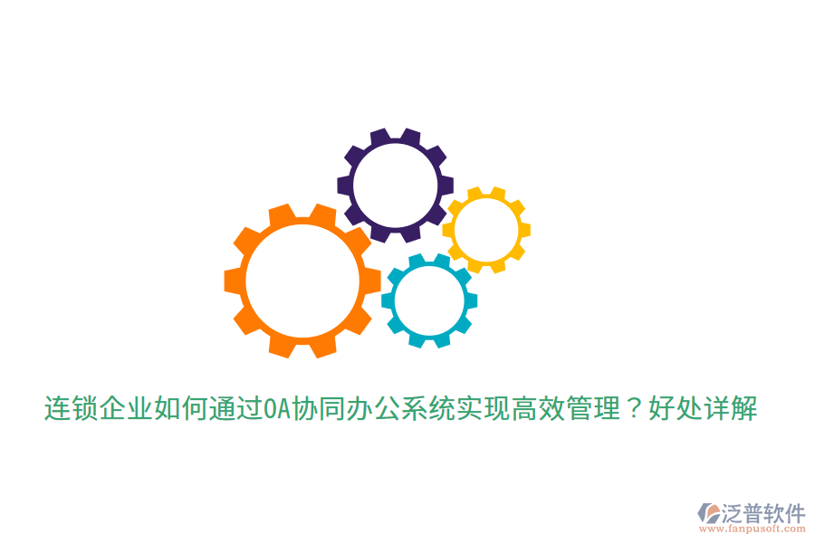  連鎖企業(yè)如何通過OA協(xié)同辦公系統(tǒng)實現(xiàn)高效管理？好處詳解
