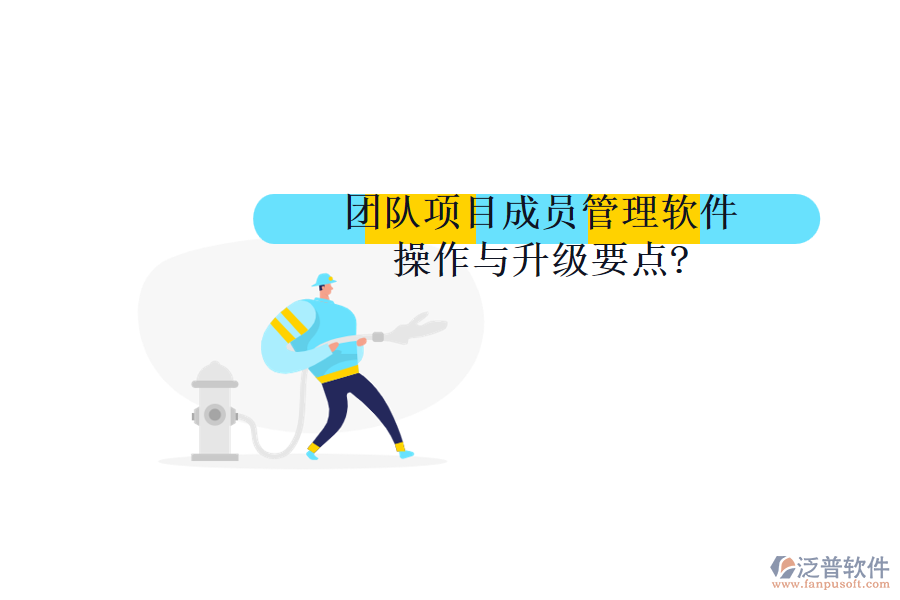 團(tuán)隊(duì)項(xiàng)目成員管理軟件操作與升級要點(diǎn)?