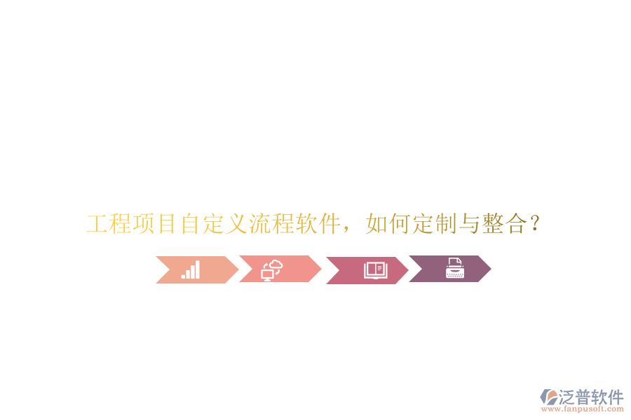 工程項目自定義流程軟件，如何定制與整合?