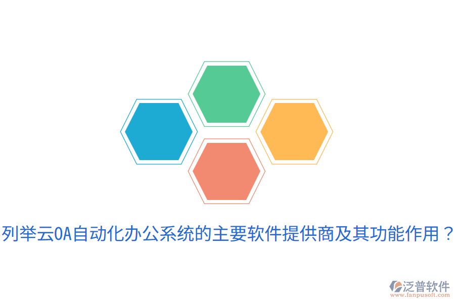  列舉云OA自動化辦公系統(tǒng)的主要軟件提供商及其功能作用？