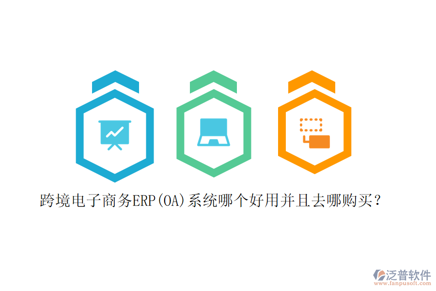 跨境電子商務(wù)ERP(OA)系統(tǒng)哪個(gè)好用并且去哪購(gòu)買？